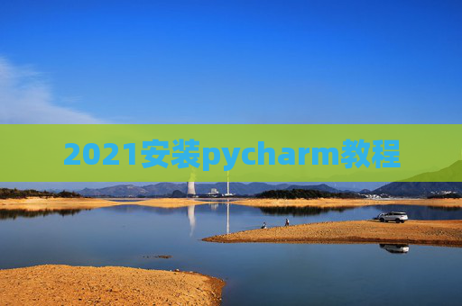 2021安装pycharm教程